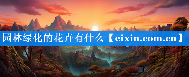 園林綠化的花卉有什么