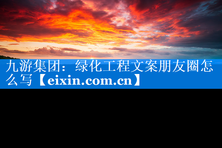 綠化工程文案朋友圈怎么寫