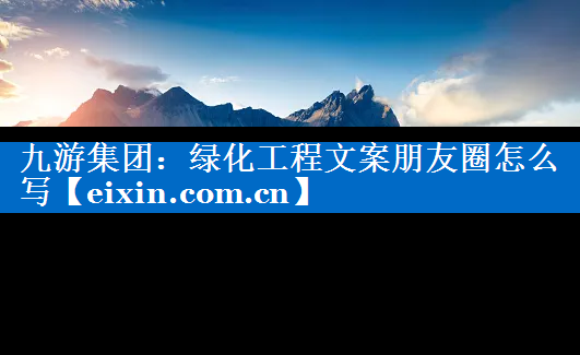 綠化工程文案朋友圈怎么寫