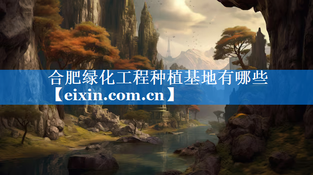 合肥綠化工程種植基地有哪些