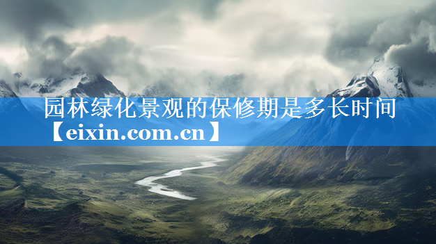 園林綠化景觀的保修期是多長時間