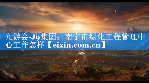 南寧市綠化工程管理中心工作怎樣