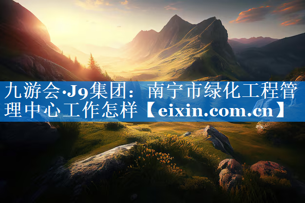 南寧市綠化工程管理中心工作怎樣
