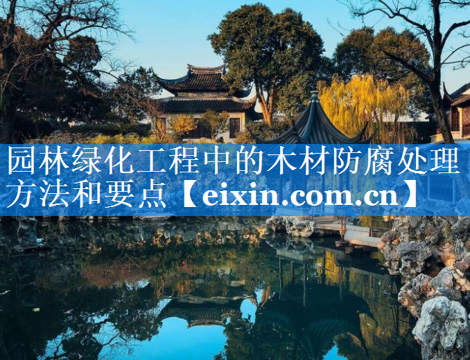 園林綠化工程中的木材防腐處理方法和要點(diǎn)