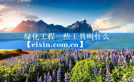綠化工程一些工具叫什么
