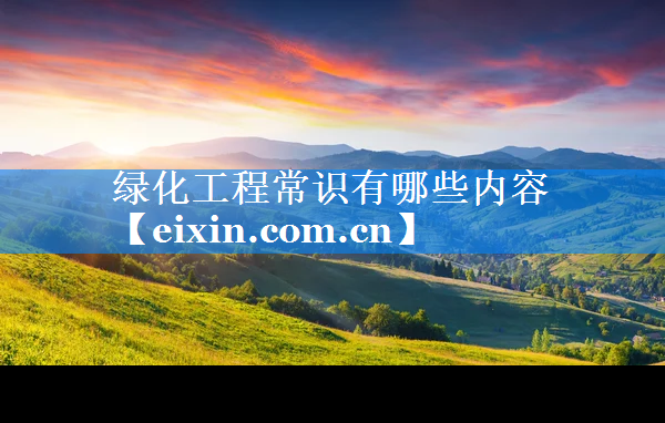 綠化工程常識有哪些內(nèi)容
