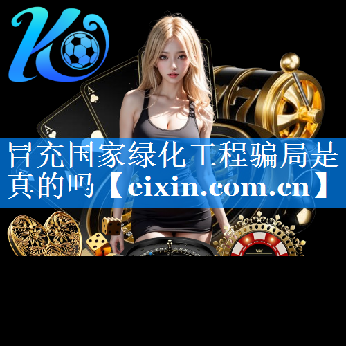 冒充國(guó)家綠化工程騙局是真的嗎