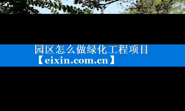園區(qū)怎么做綠化工程項目