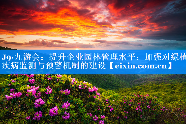 提升企業(yè)園林管理水平：加強(qiáng)對(duì)綠植疾病監(jiān)測(cè)與預(yù)警機(jī)制的建設(shè)