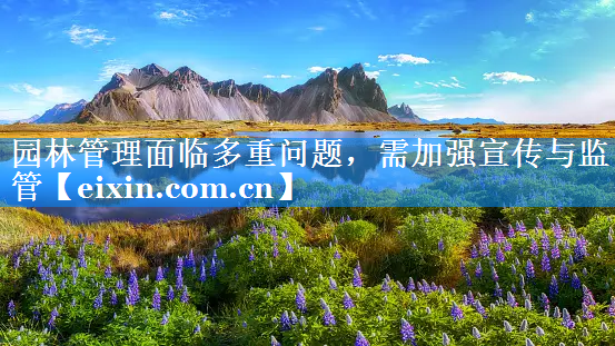 園林管理面臨多重問題，需加強宣傳與監(jiān)管