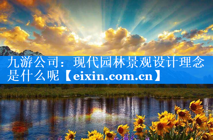 現(xiàn)代園林景觀設(shè)計理念是什么呢