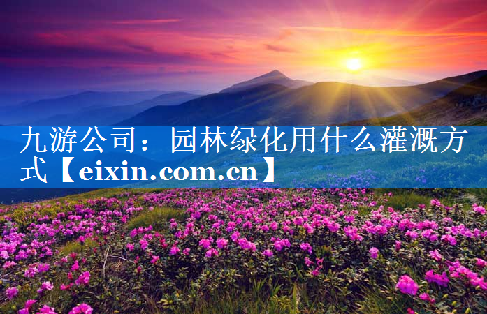 園林綠化用什么灌溉方式